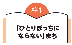 １つ目の柱　ひとりぼっちにならないまち