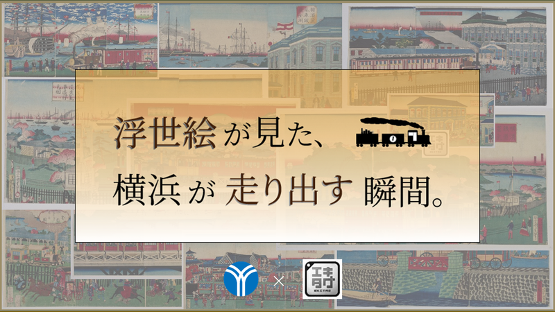 【横浜市交通局】エキタグ「浮世絵が見た、横浜が走り出す瞬間。」
