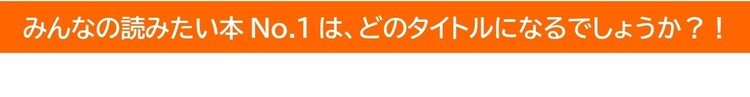 みんなの読みたい本No.1は、どのタイトルになるでしょうか？！