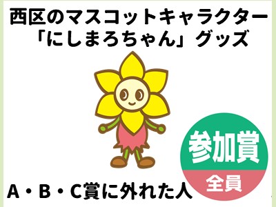 参加賞　西区のマスコットキャラクター「にしまろちゃん」グッズ【全員】